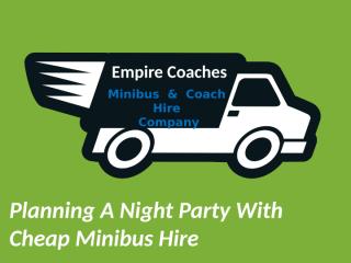 Planning A Night Party With Cheap Minibus Hire.pptx
