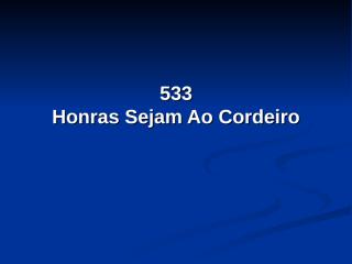533 - Honras Sejam Ao Cordeiro.pps