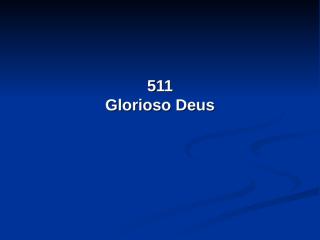 511 - Glorioso Deus.pps